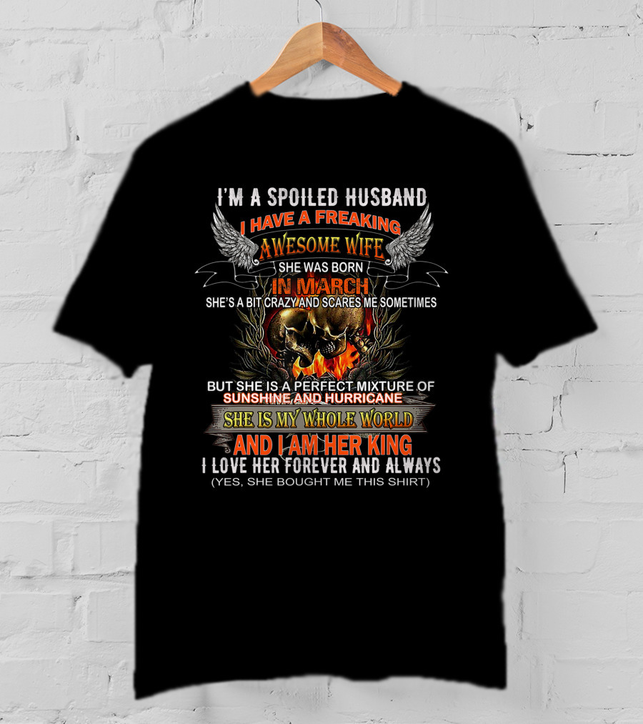 I'm A Spoiled Husband With A Freaking Awesome Wife Born In March Perfect Mixture Of Sunshine Hurricane My Whole World Forever Always T-Shirt
