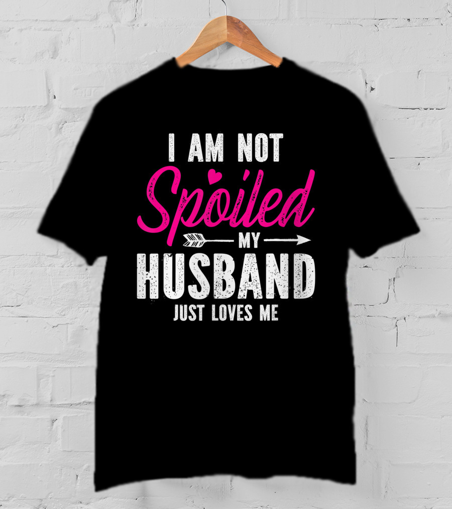 I Am Not Spoiled My Husband Just Loves Me With Pink Heart And Arrow T-Shirt