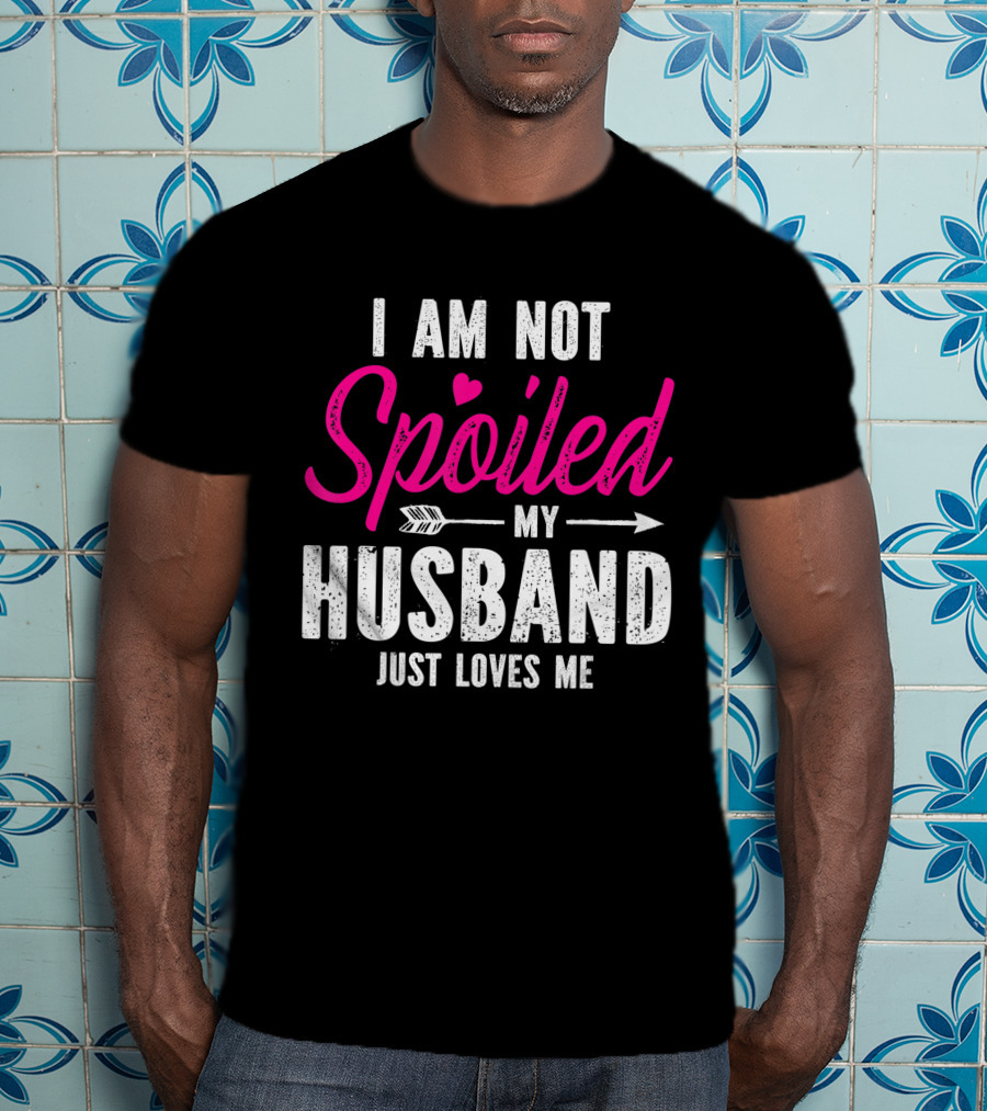 I Am Not Spoiled My Husband Just Loves Me With Pink Heart And Arrow T-Shirt