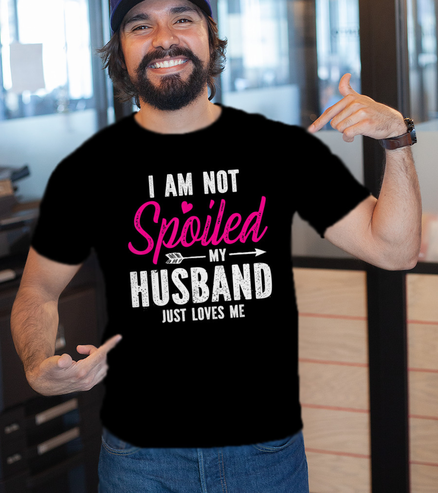 I Am Not Spoiled My Husband Just Loves Me With Pink Heart And Arrow T-Shirt