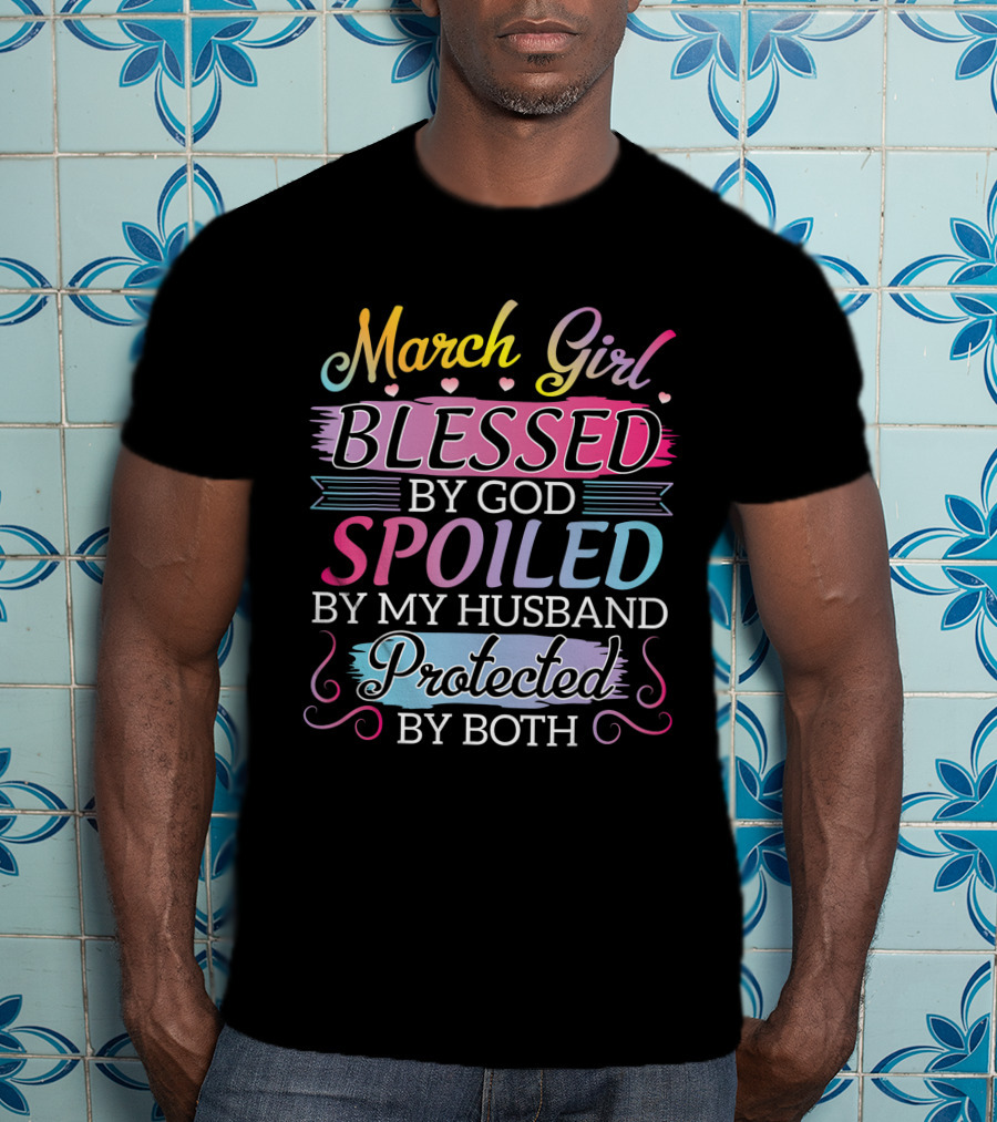 March Girl Blessed By God Spoiled By My Husband Protected By Both T-Shirt