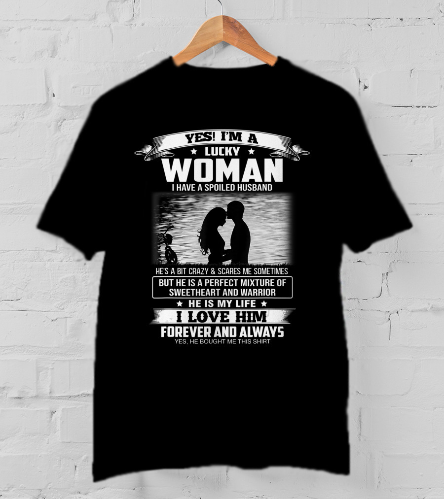 Yes I'm A Lucky Woman I Have A Spoiled Husband He Is My Life I Love Him Forever And Always T-Shirt