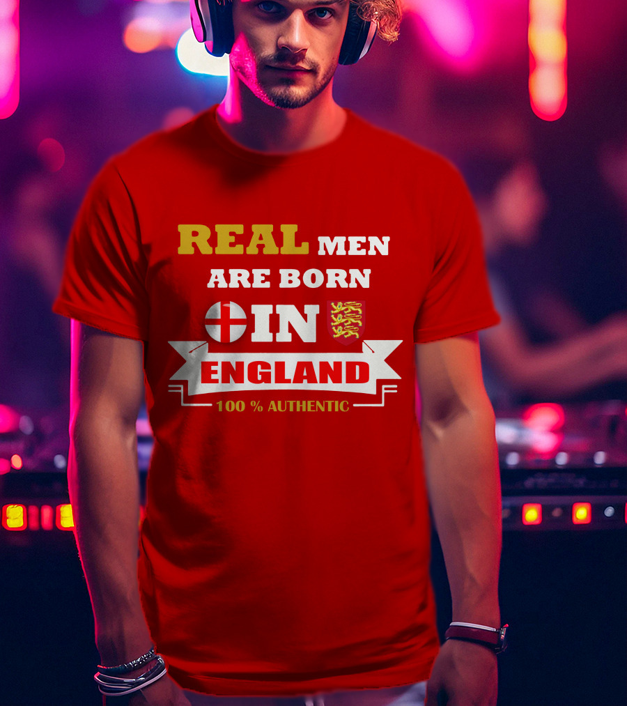 Real Men Are Born IN England 100% Authentic T-Shirt