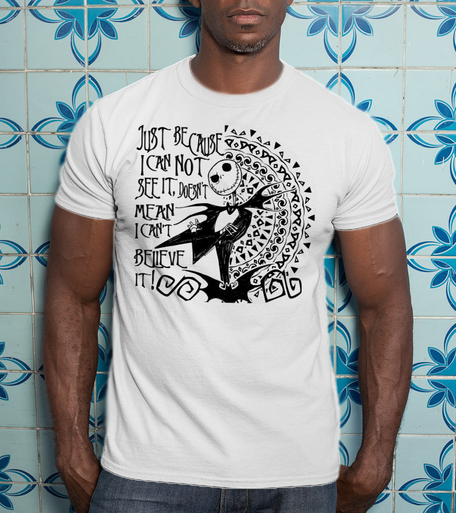 Just Because I Can Not See It Doesn't Mean I Can't Believe It T-Shirt