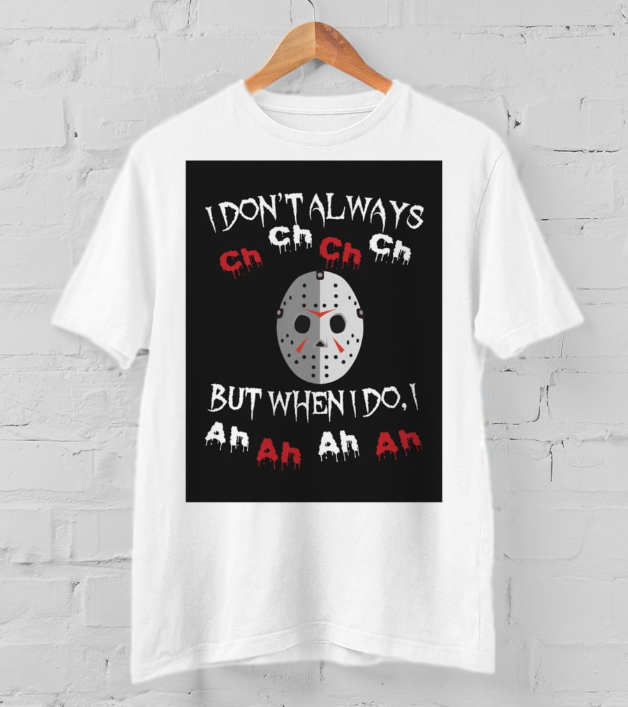 I Don't Always Ch Ch Ch But When I Do I Ah Ah Ah T-Shirt