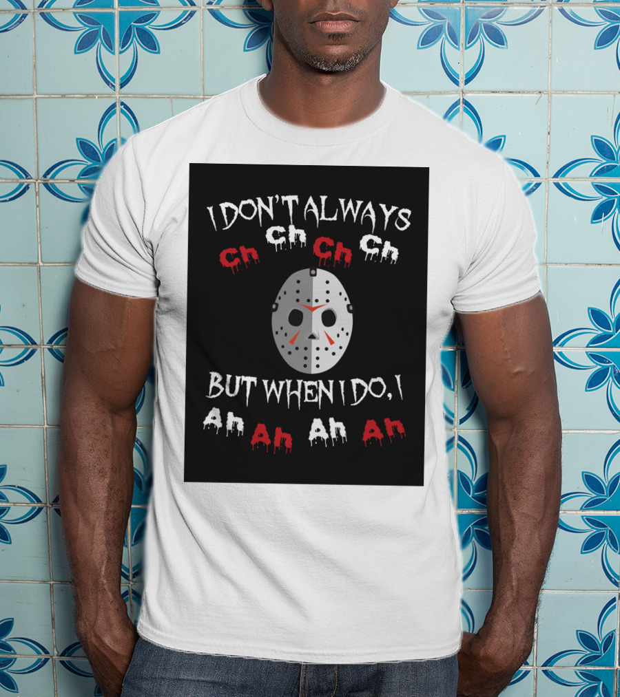 I Don't Always Ch Ch Ch But When I Do I Ah Ah Ah T-Shirt