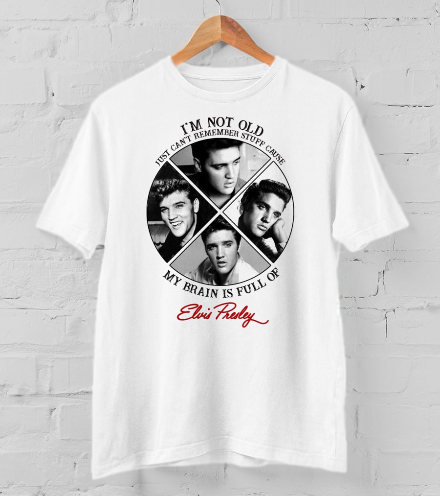 I'm Not Old My Brain Is Full Of Elvis Presley T-Shirt