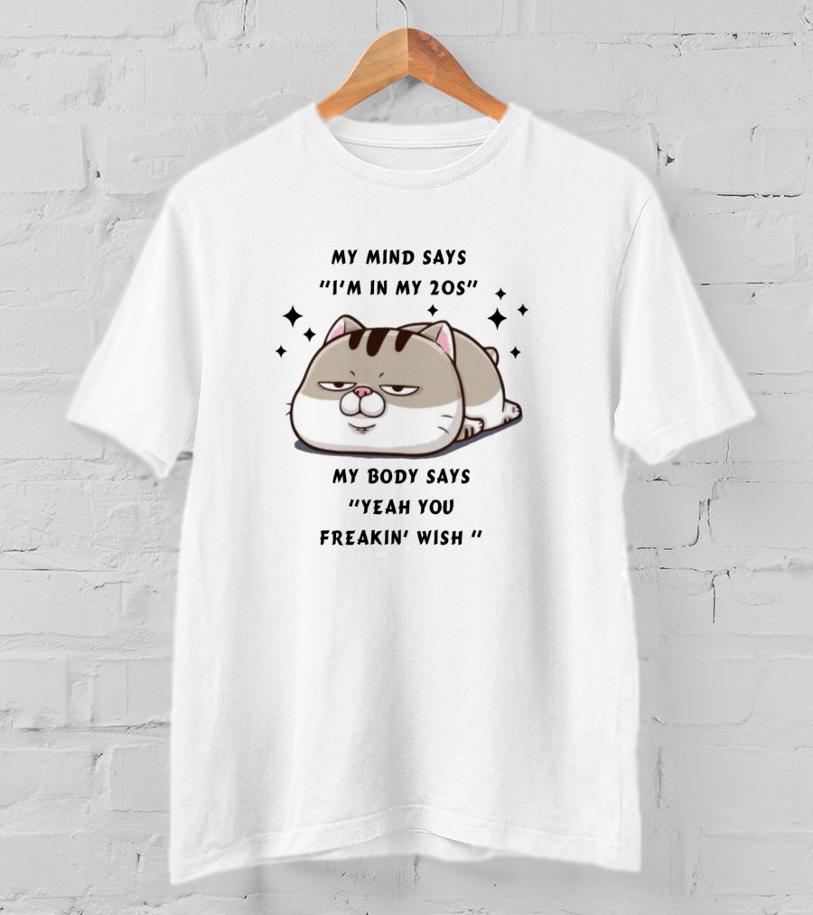 My Mind Says I'm In My 20s My Body Says Yeah You Freakin' Wish T-Shirt