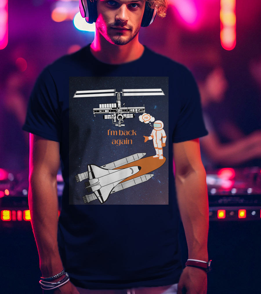 I'm Back Again Spaceship Astronaut Hi Space Station T-Shirt