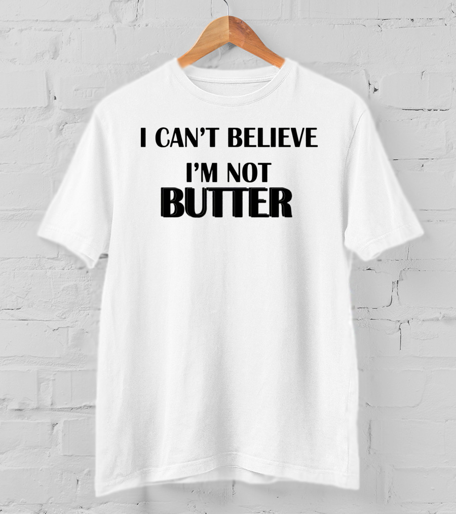 I Can't Believe I'm Not Butter Humorous Wordplay T-Shirt