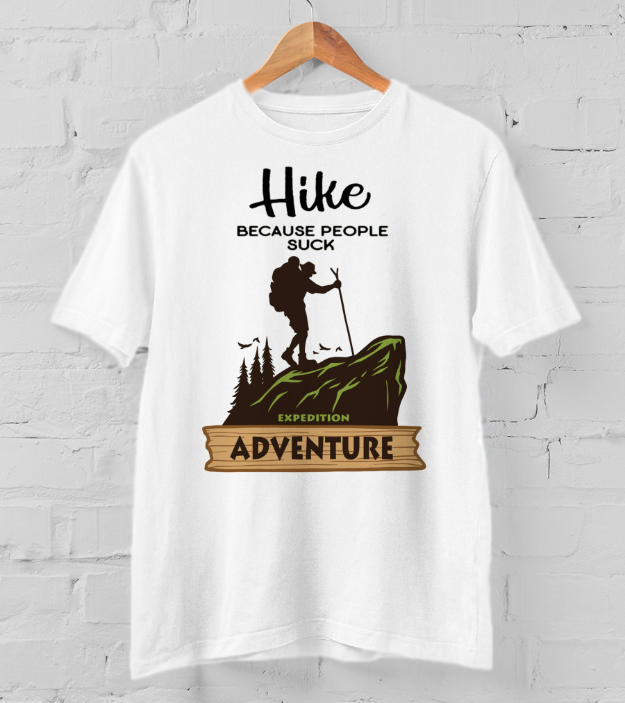 Hike Because People Suck Expedition Adventure T-Shirt
