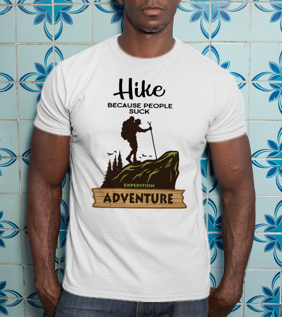 Hike Because People Suck Expedition Adventure T-Shirt