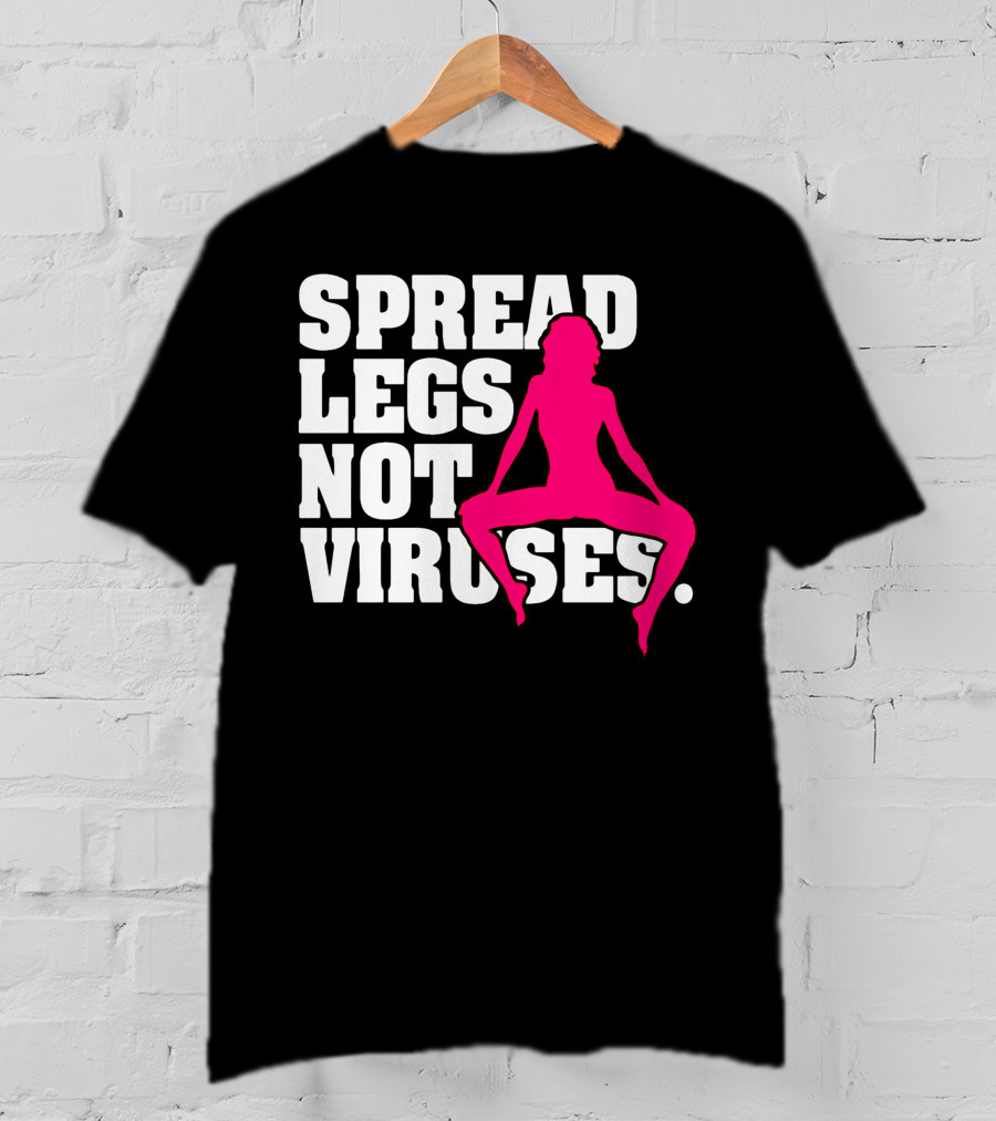 Spread Legs Not Viruses T-Shirt