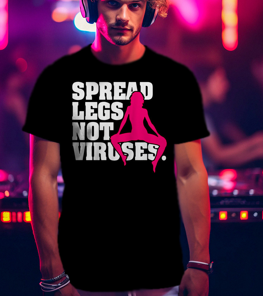 Spread Legs Not Viruses T-Shirt