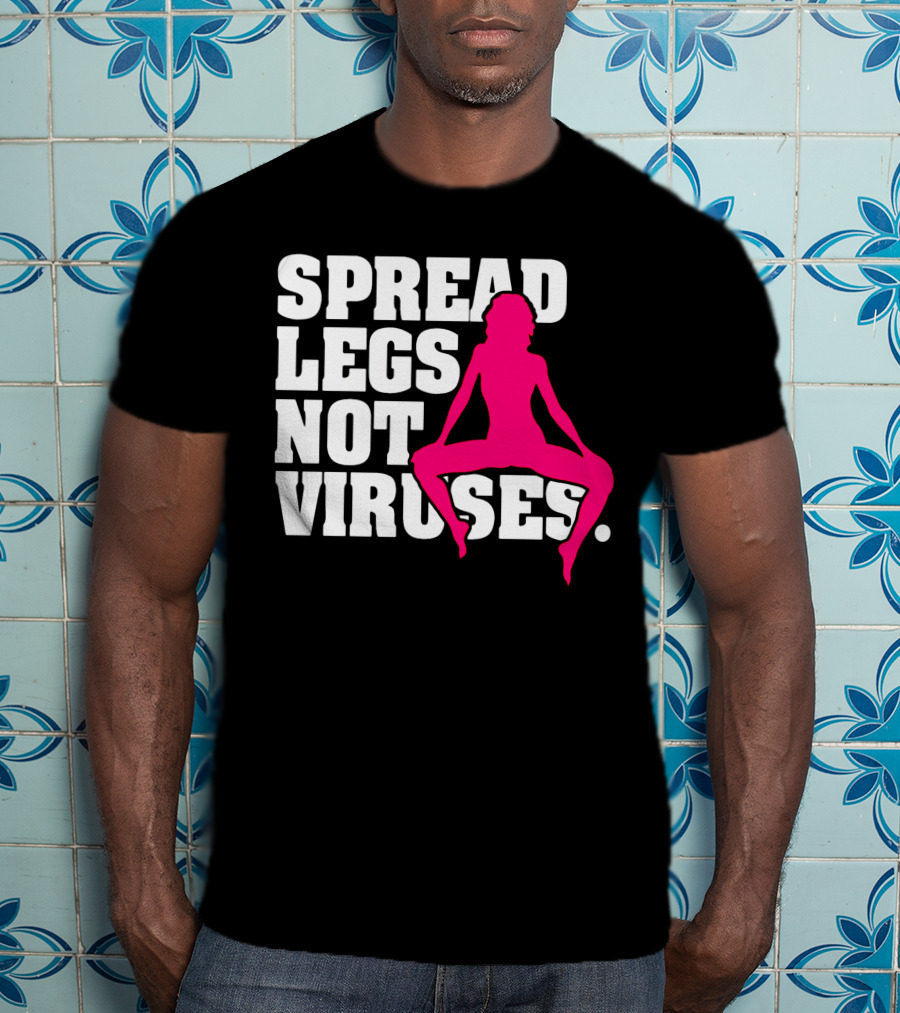 Spread Legs Not Viruses T-Shirt