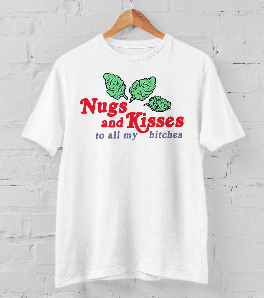 Nugs And Kisses To All My Bitches T-Shirt