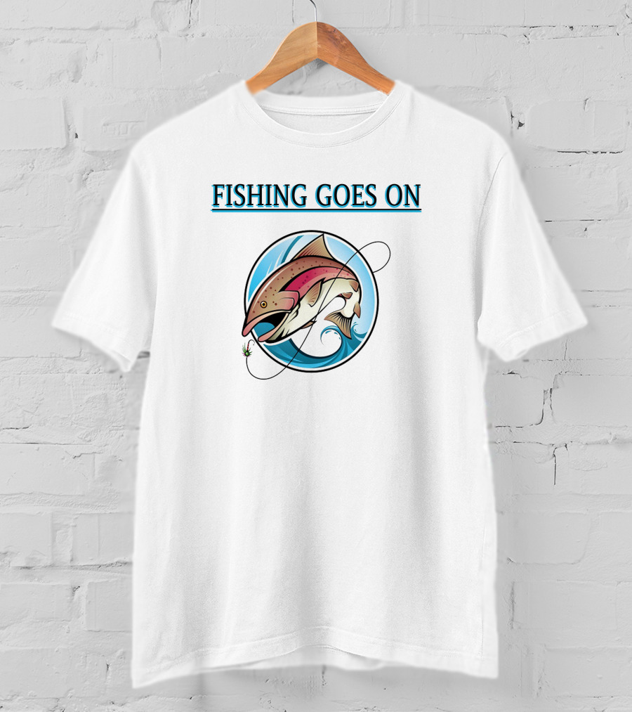 Fishing Goes On With Pro Performance Fishing T-Shirt