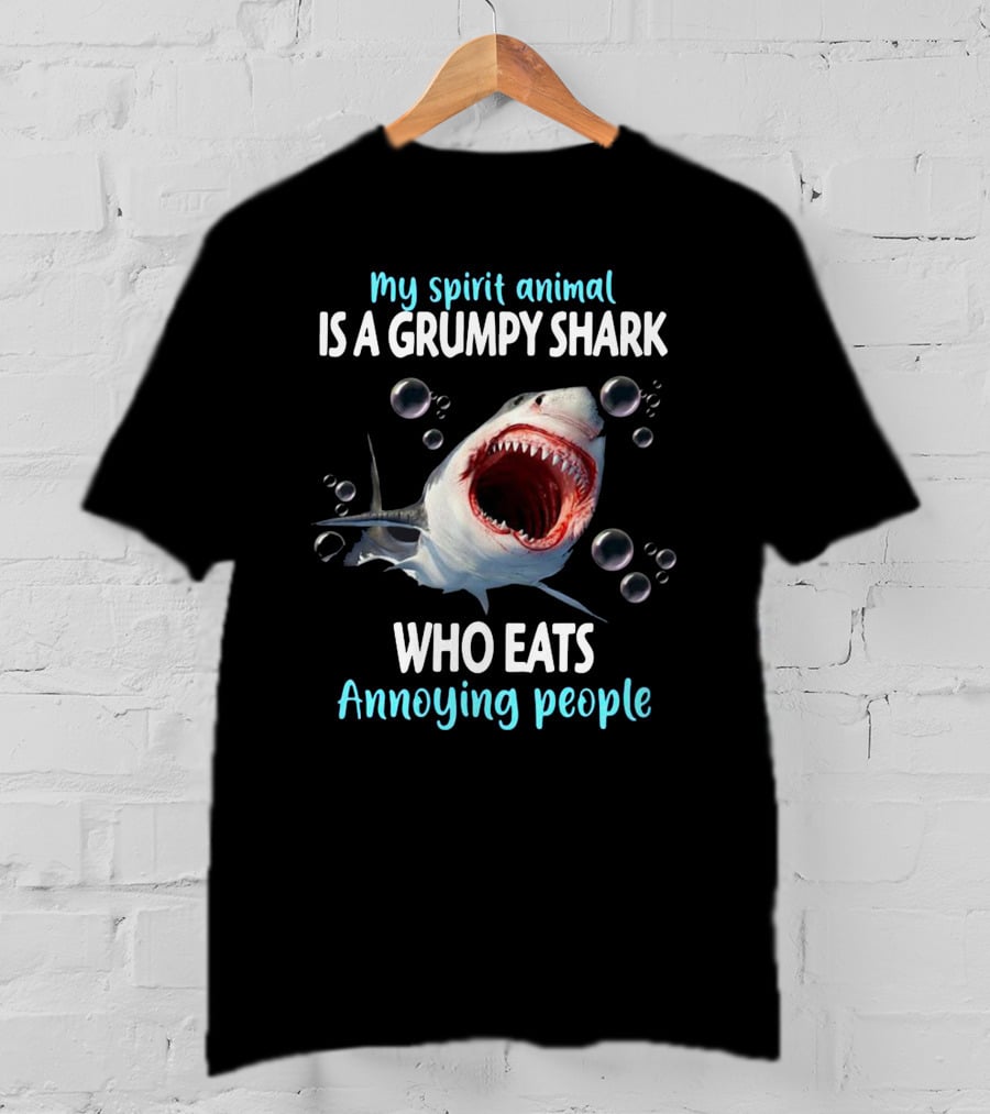 My Spirit Animal Is A Grumpy Shark Who Eats Annoying People T-Shirt