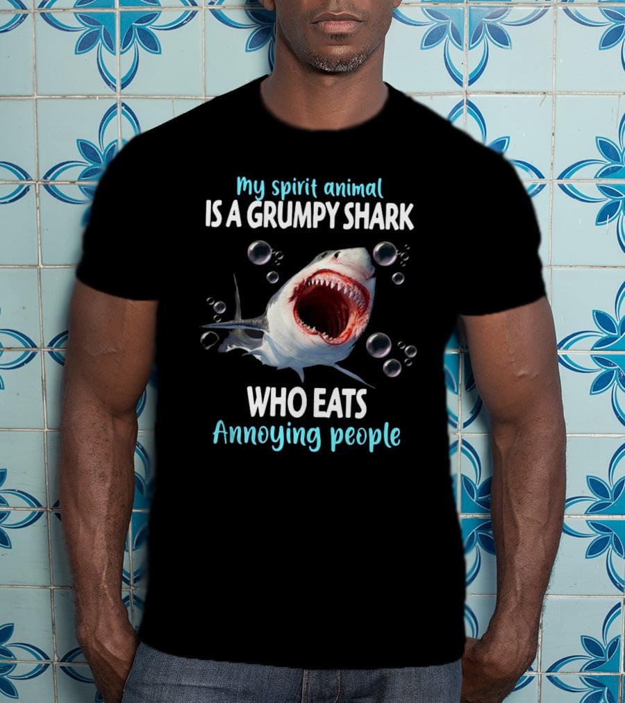 My Spirit Animal Is A Grumpy Shark Who Eats Annoying People T-Shirt