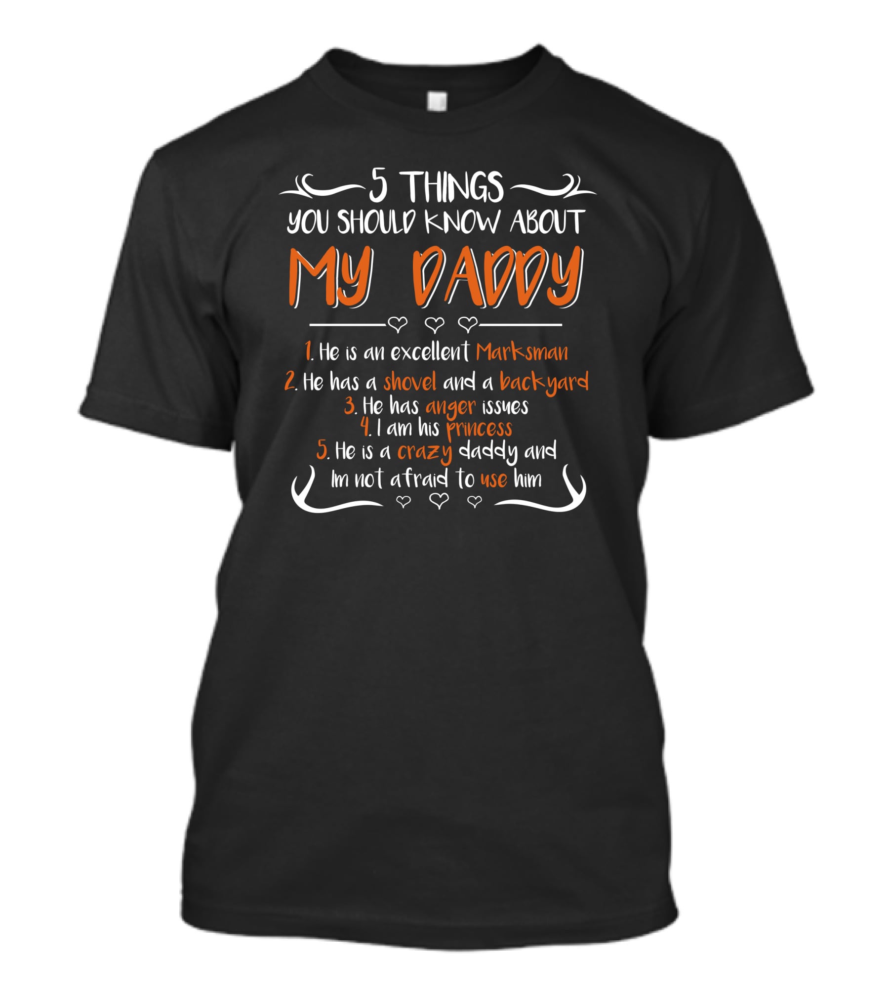 5 Things You Should Know About My Daddy Excellent Marksman Shovel Backyard Anger Issues Princess Crazy And Not Afraid To Use Him T-Shirt