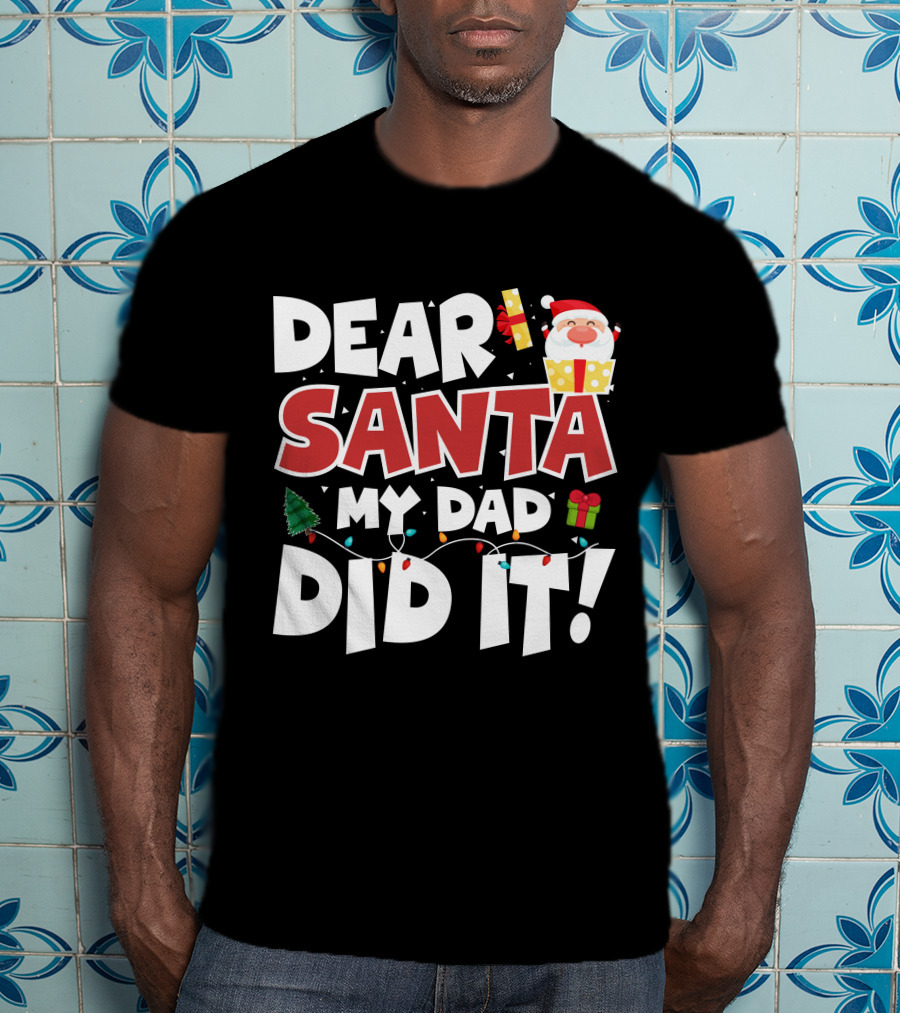 Dear Santa My Dad Did It Santa Claus Tree Gift Lights T-Shirt