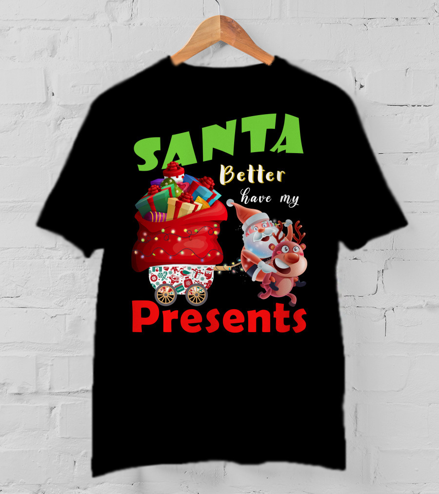 Santa Better Have My Presents Santa And Reindeer With Sack Of Gifts T-Shirt