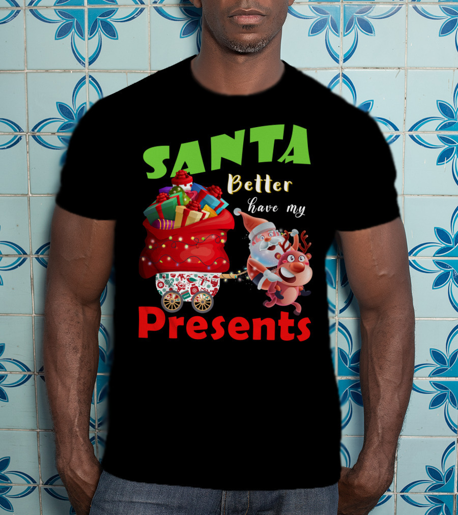 Santa Better Have My Presents Santa And Reindeer With Sack Of Gifts T-Shirt