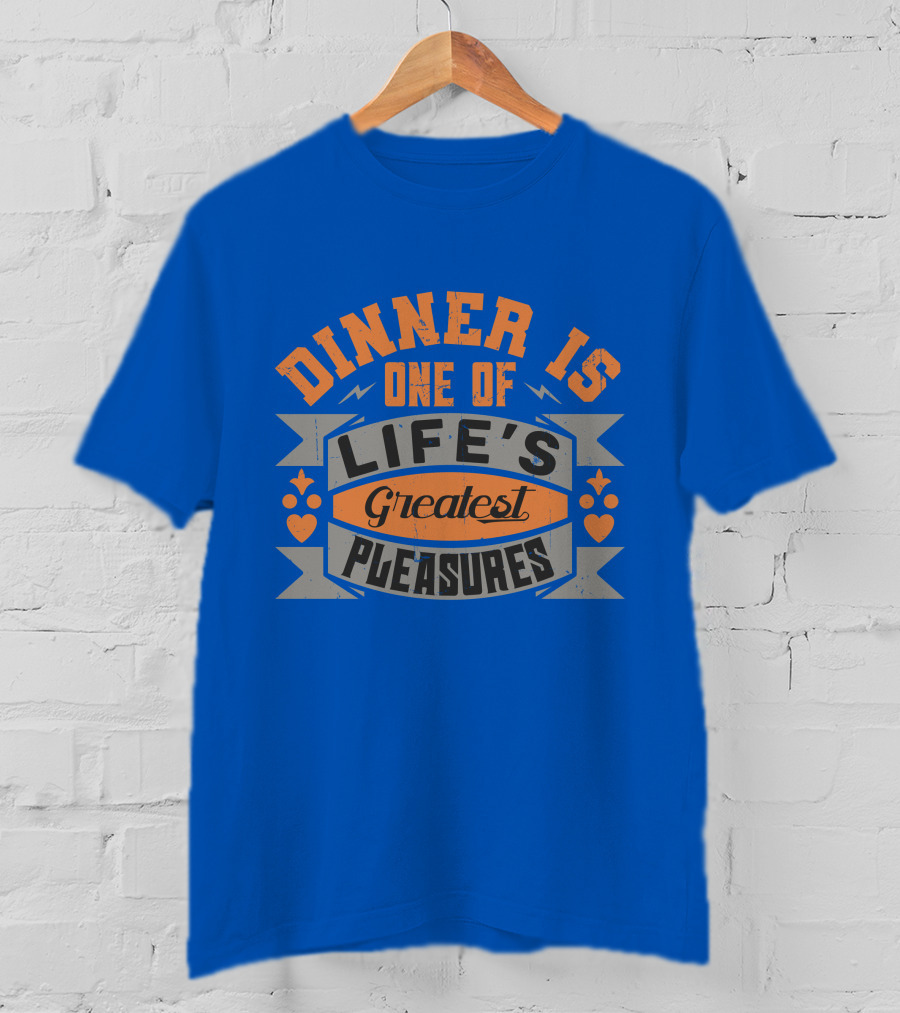 Dinner Is One Of Life's Greatest Pleasures T-Shirt