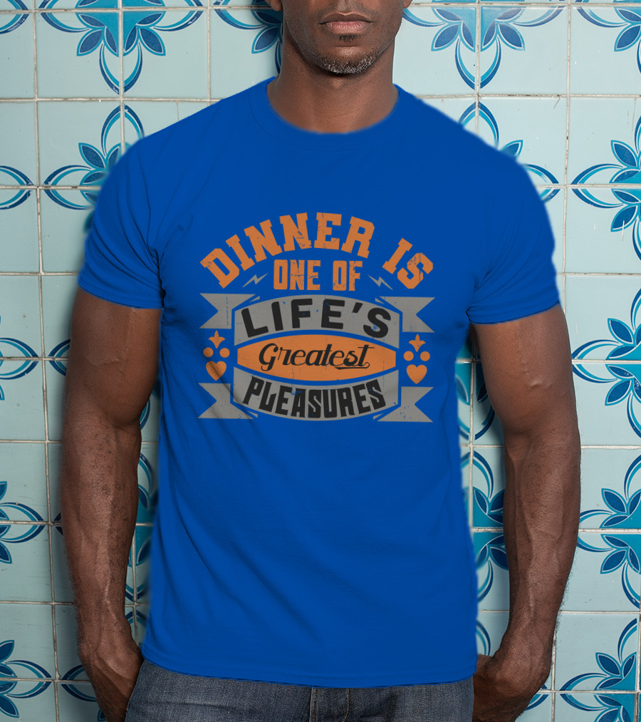 Dinner Is One Of Life's Greatest Pleasures T-Shirt