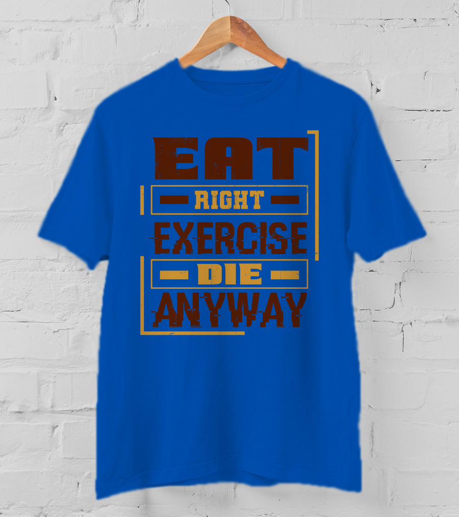 Eat Right Exercise Die Anyway 01x T-Shirt