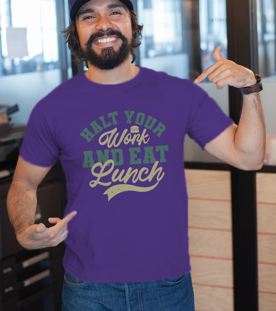 Halt Your Work And Eat Lunch Burger T-Shirt