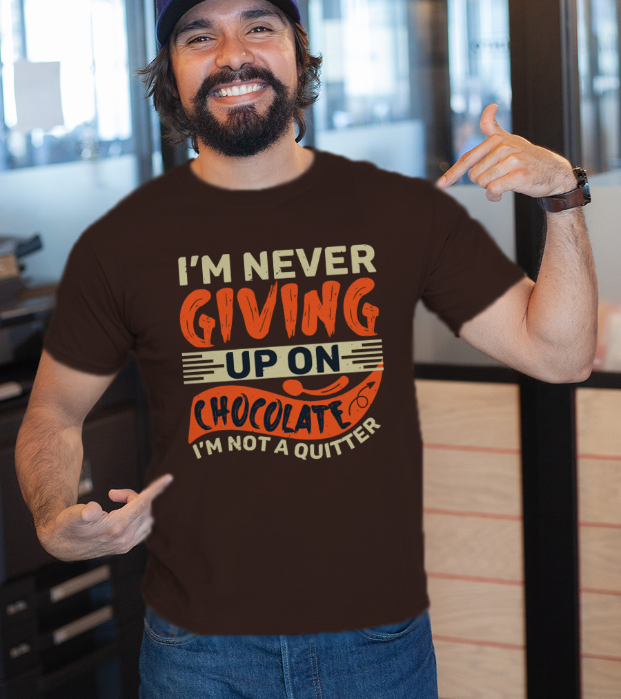 I’m Never Giving Up On Chocolate I’m Not A Quitter T-Shirt