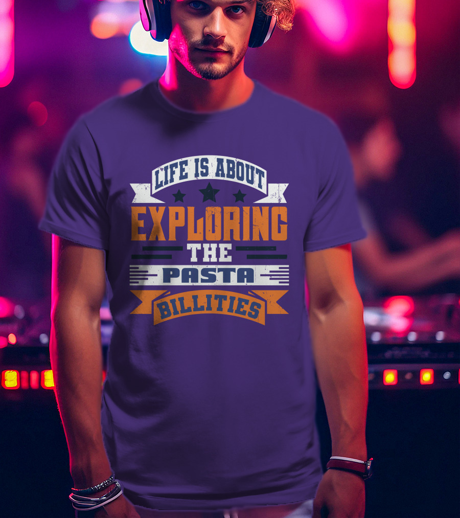 Life Is About Exploring The Pasta Billities With Stars And Bold Typography T-Shirt