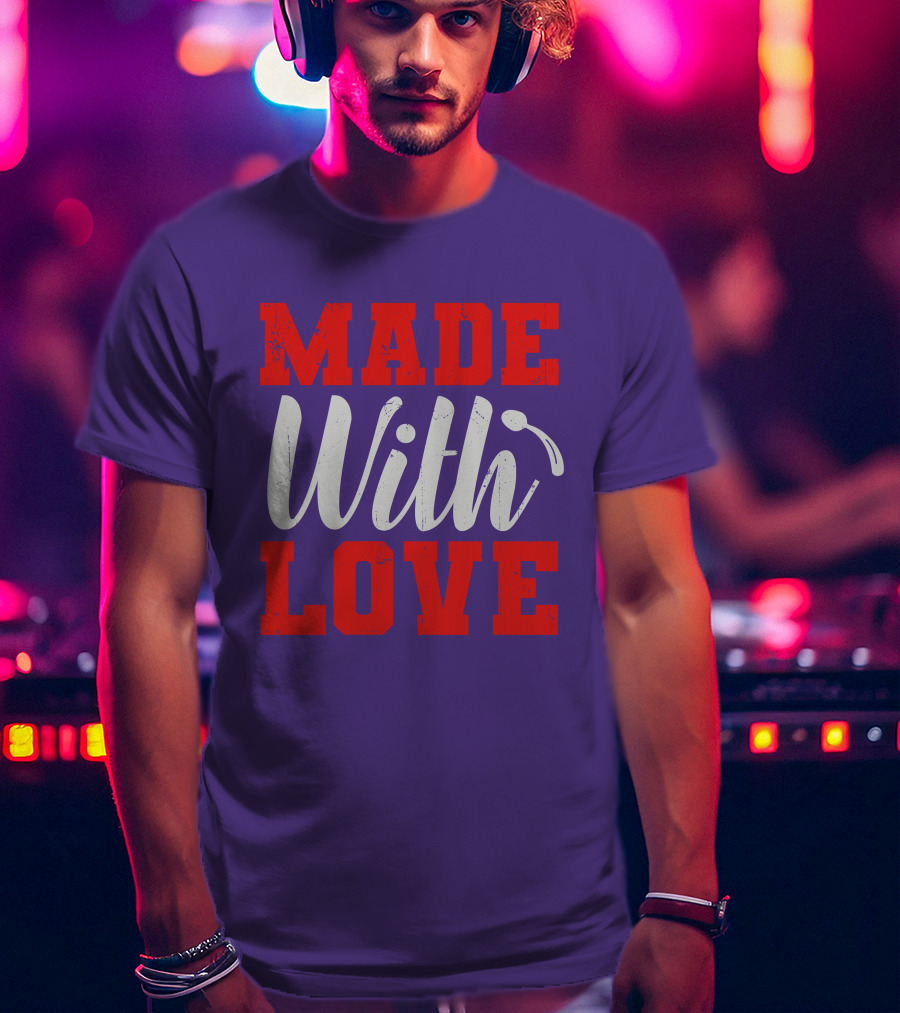 MADE With LOVE T-Shirt