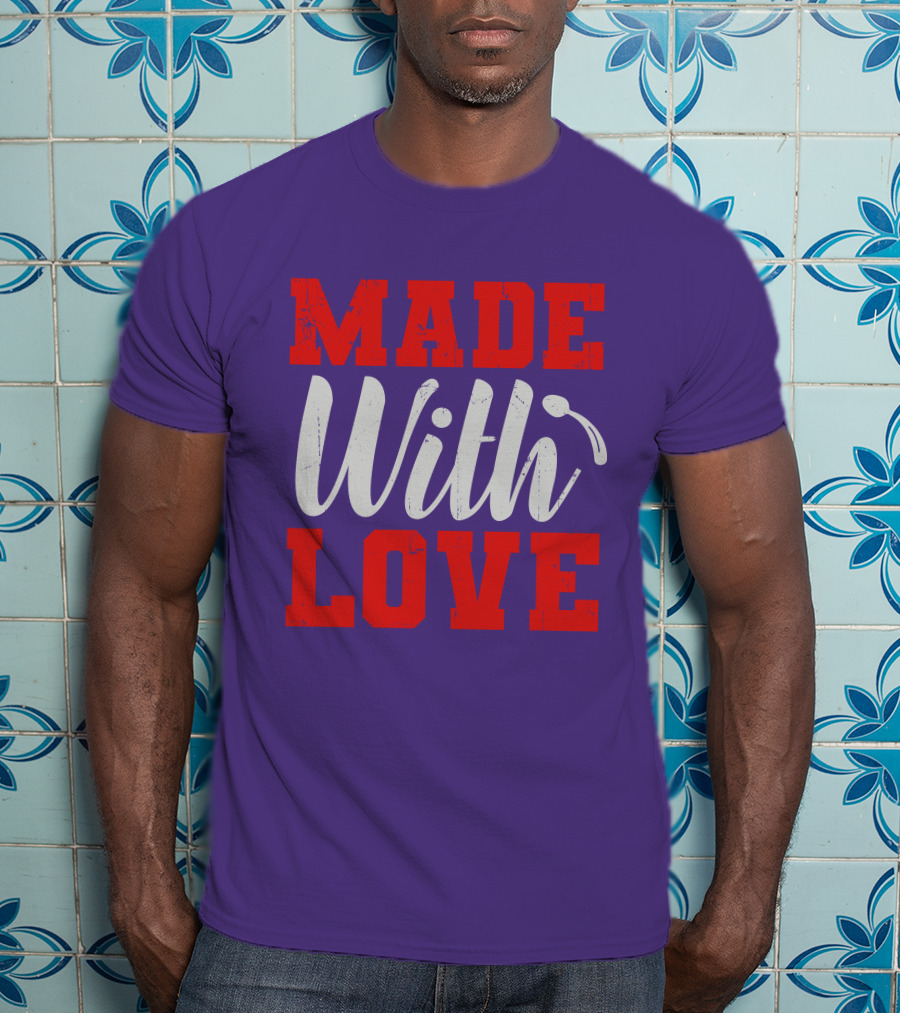 MADE With LOVE T-Shirt