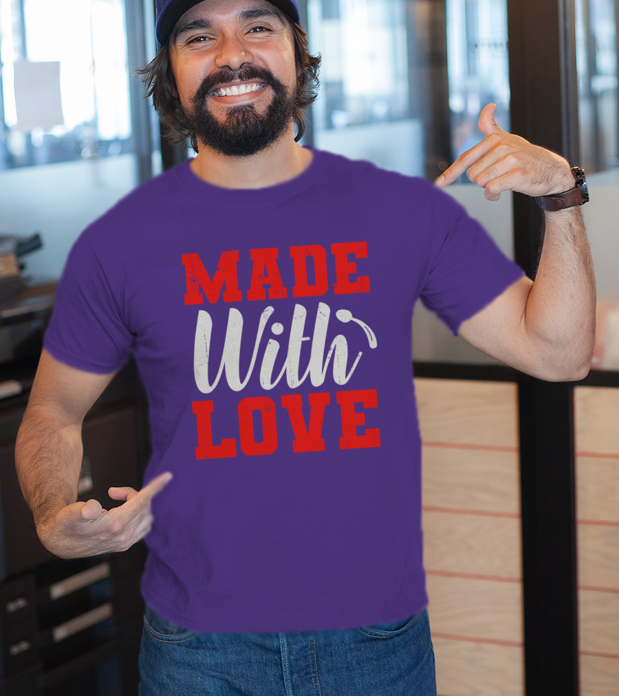 MADE With LOVE T-Shirt