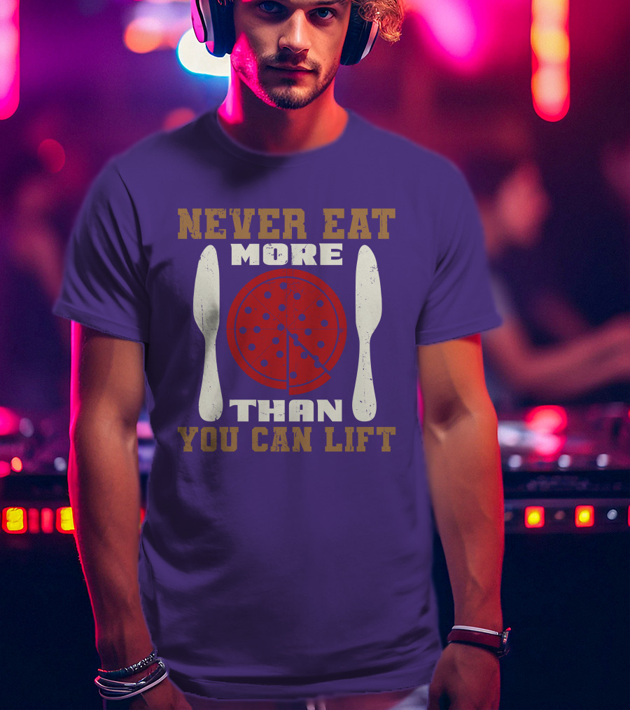 Never Eat More Than You Can Lift Pizza T-Shirt