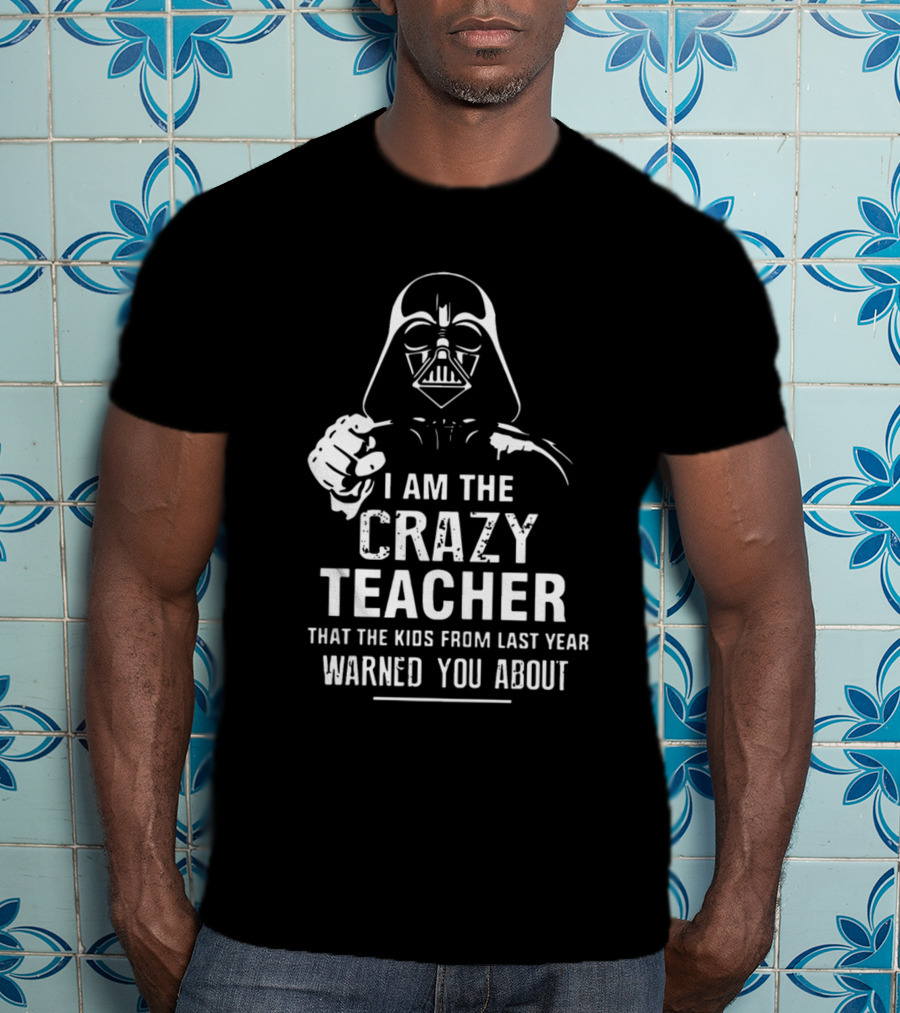 I Am The Crazy Teacher That The Kids From Last Year Warned You About Darth Vader T-Shirt