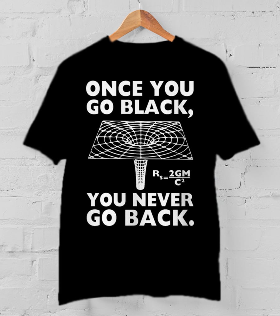 Once You Go Black Hole You Never Go Back Rₛ = 2GM/C² T-Shirt