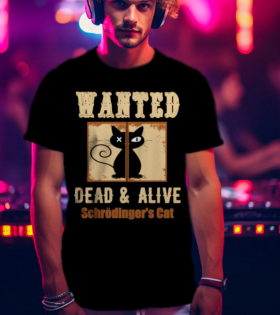 Wanted Dead Alive Schrödinger's Cat Science Theory Paradox T-Shirt