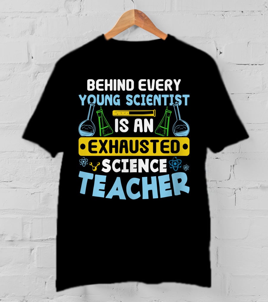 Behind Every Young Scientist Is An Exhausted Science Teacher Beakers Molecules T-Shirt