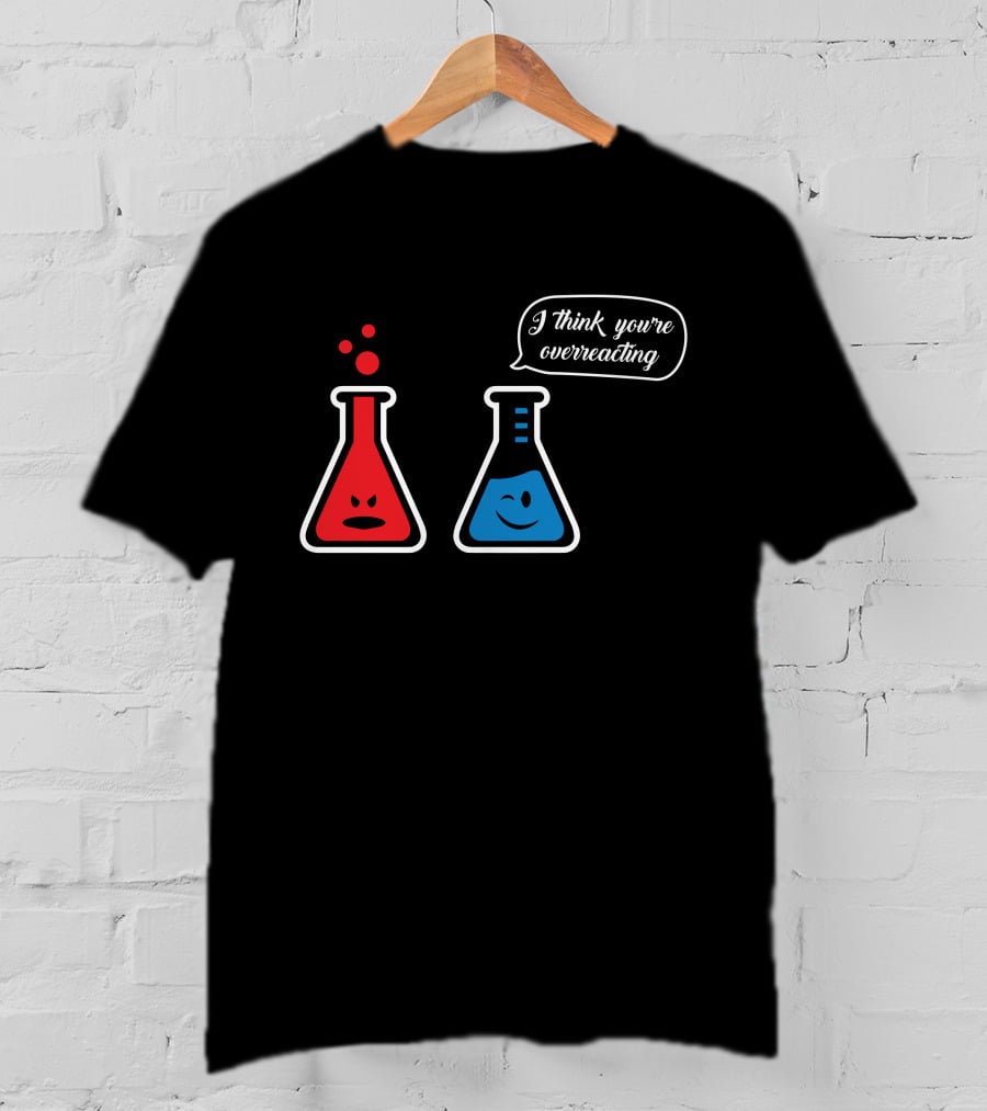I Think You're Overreacting Chemistry Beaker Humor T-Shirt