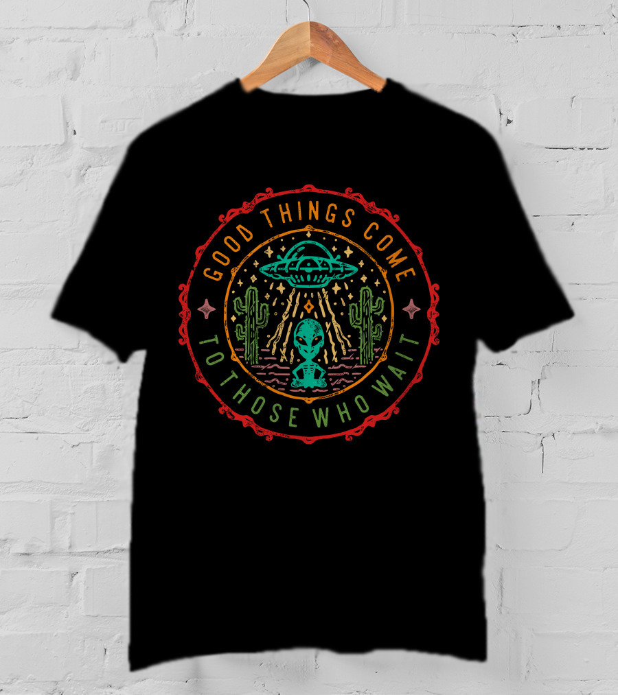 Good Things Come To Those Who Wait Alien UFO Desert Cactus Scene T-Shirt