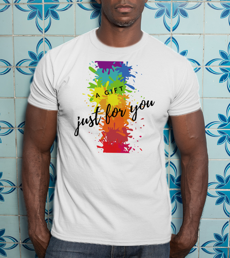 A Gift Just For You Rainbow Paint Splatter T-Shirt