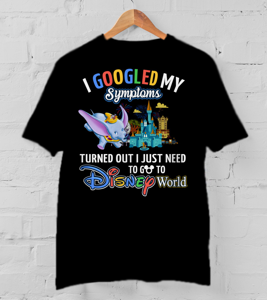 I Googled My Symptoms Turned Out I Just Need To Go To Disney World With Dumbo T-Shirt
