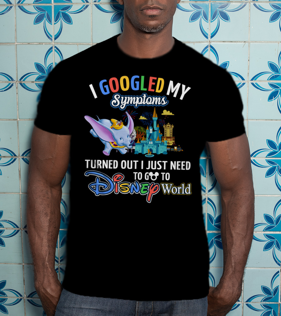 I Googled My Symptoms Turned Out I Just Need To Go To Disney World With Dumbo T-Shirt
