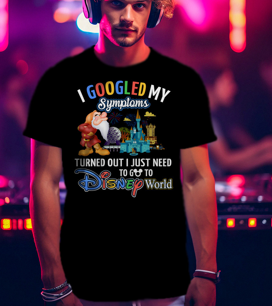 I Googled My Symptoms Turned Out I Just Need To Go To Disney World Grumpy T-Shirt