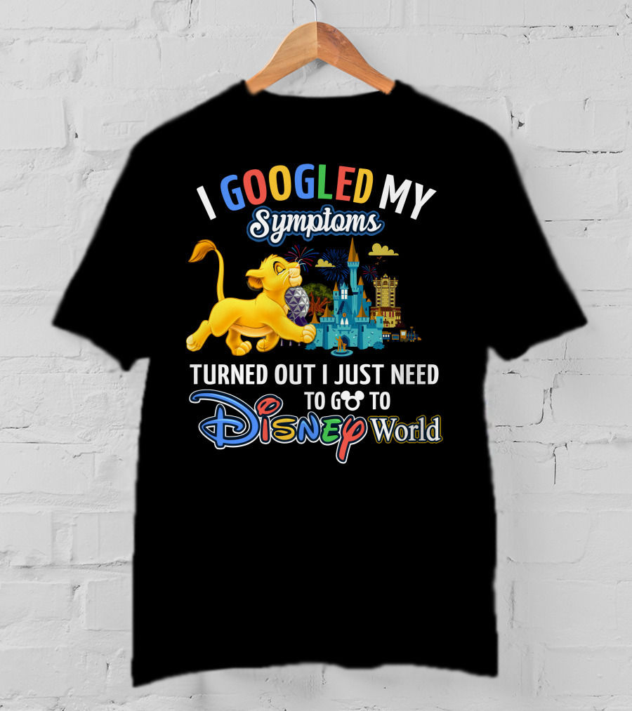 I Googled My Symptoms Turned Out I Just Need To Go To Disney World With Simba T-Shirt