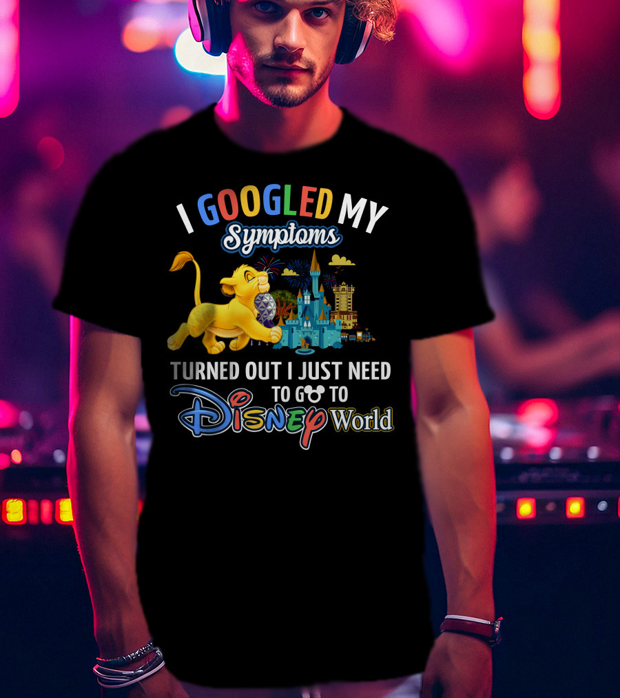 I Googled My Symptoms Turned Out I Just Need To Go To Disney World With Simba T-Shirt