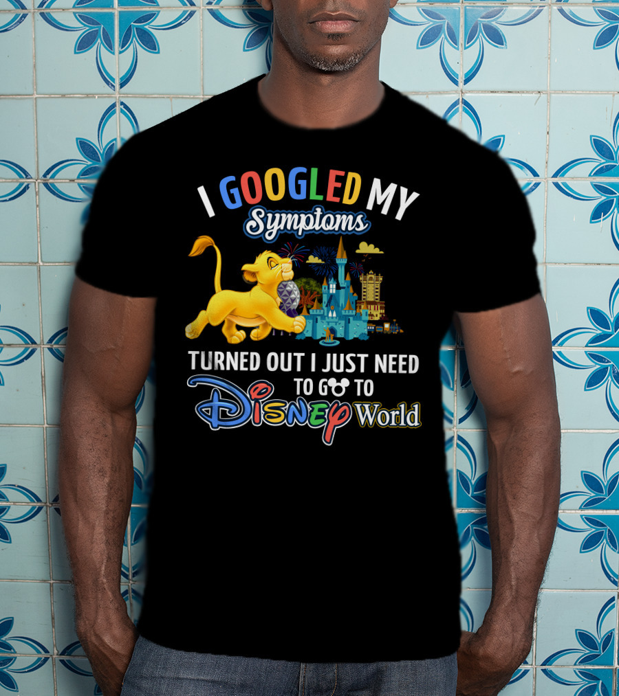 I Googled My Symptoms Turned Out I Just Need To Go To Disney World With Simba T-Shirt